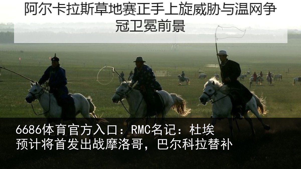 6686体育官方入口:RMC名记:杜埃相关情况洛哥,巴尔科拉替补
