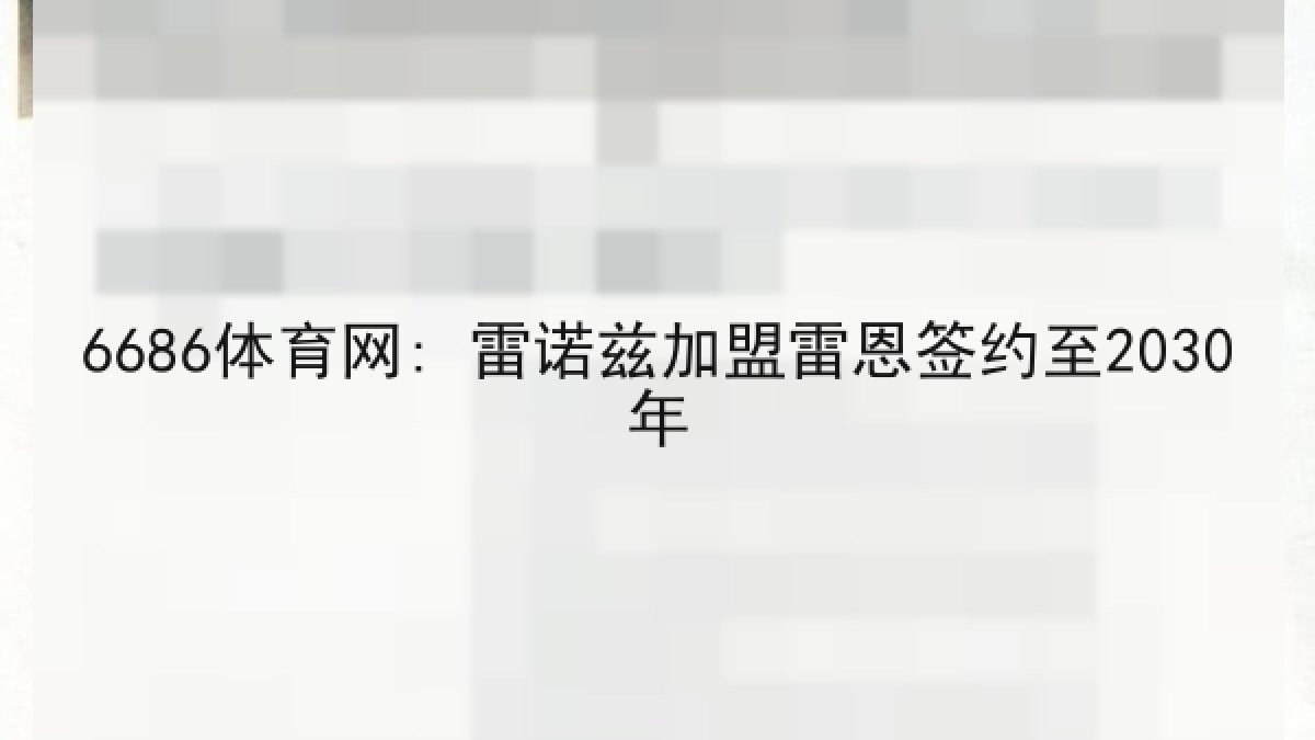 6686体育网: 雷诺兹加盟雷恩签约至2030年 6686体育网: 雷诺兹加盟雷恩签约至2030年